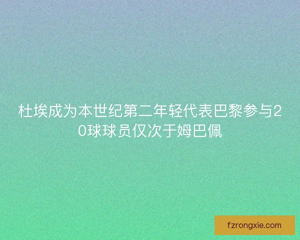 杜埃成为本世纪第二年轻代表巴黎参与20球球员仅次于姆巴佩