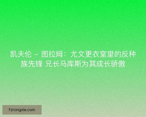 凯夫伦 - 图拉姆：尤文更衣室里的反种族先锋 兄长马库斯为其成长骄傲