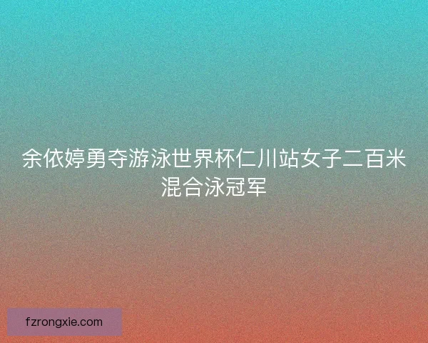 余依婷勇夺游泳世界杯仁川站女子二百米混合泳冠军