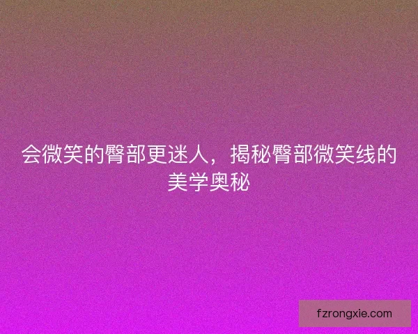 会微笑的臀部更迷人，揭秘臀部微笑线的美学奥秘