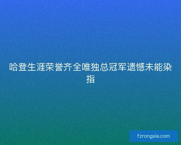 哈登生涯荣誉齐全唯独总冠军遗憾未能染指