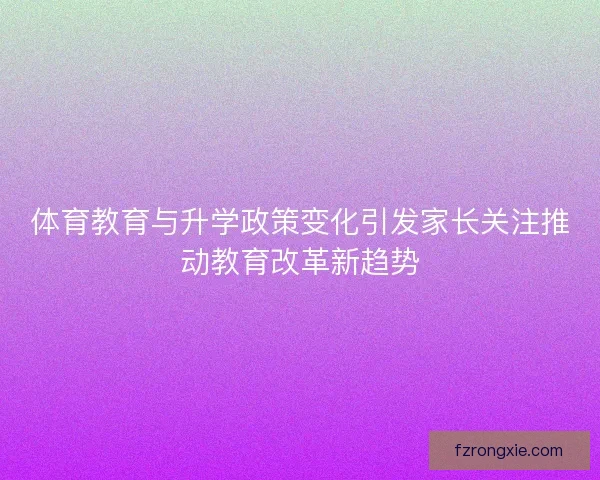 体育教育与升学政策变化引发家长关注推动教育改革新趋势